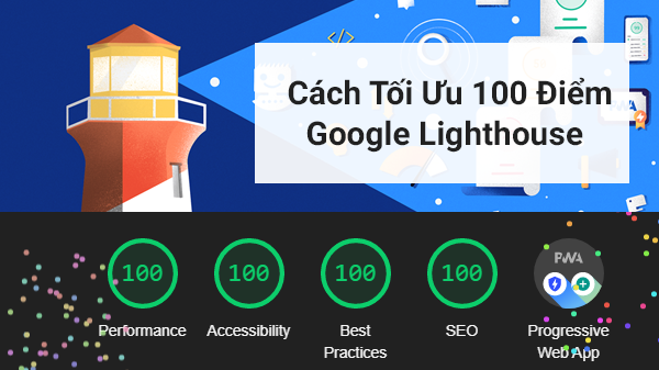 Cách Tối Ưu 100 Điểm Theo 4 Tiêu Chí Của Google Lighthouse