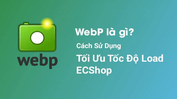 WebP - Định Dạng Ảnh Giúp Tối Ưu Tốc Độ Load Website