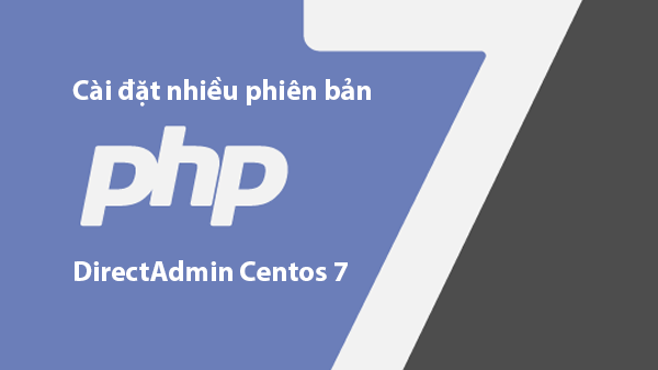Hướng dẫn cài đặt nhiều phiên bản PHP DirectAdmin Centos 7
